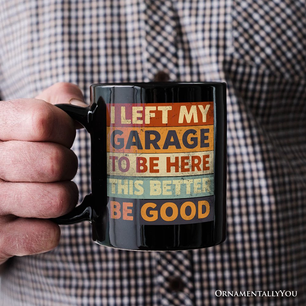 I Left My Garage To Be Here Mug Black | Ashley Stewart