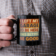 I Left My Garage To Be Here Mug Black | Ashley Stewart