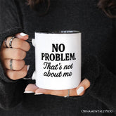 No Problem Thats Not About Me Mug White | Ashley Stewart
